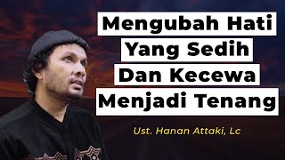 Download lagu Mengubah Hati Yang Sedih dan Kecewa Menjadi Tenang - Ust. Hanan Attaki, Lc mp3