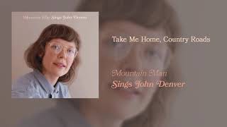 Mountain Man - Take Me Home, Country Roads