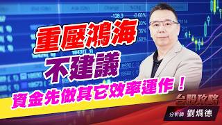 重壓鴻海不建議，資金先做其它效率運作！｜台股攻略｜劉烱德 (圖)
