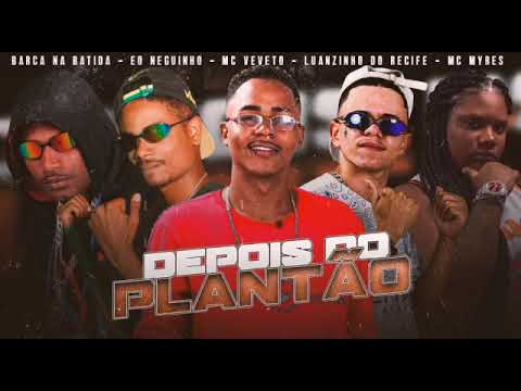 BARCA NA BATIDA, LUANZINHO DO RECIFE, EO VEVETO, EO NEGUINHO, MC MYRES - DEPOIS DO PLANTÃO