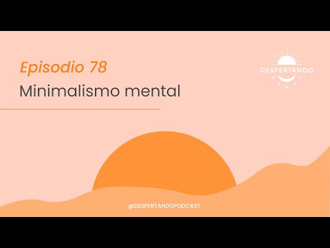 Minimalismo Mental - Día 78 | Despertando Podcast