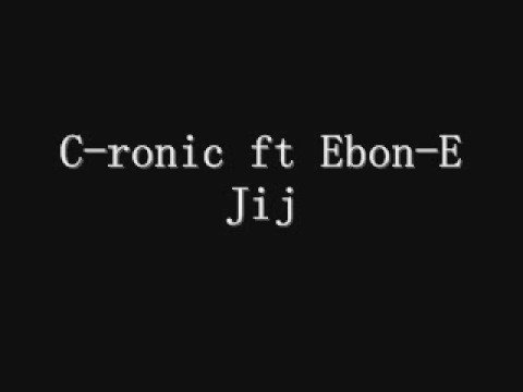 C-ronic ft Ebon-E  jij