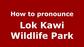 How to pronounce Lok Kawi Wildlife Park