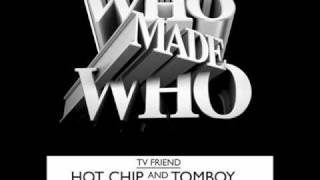 Who Made Who   TV Friend Hot Chip Remix