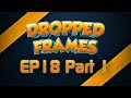 Dropped Frames, Week 18, Part 1 - Interview w ...