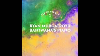 Ryan Murtgatroyd - Bantwana's Piano