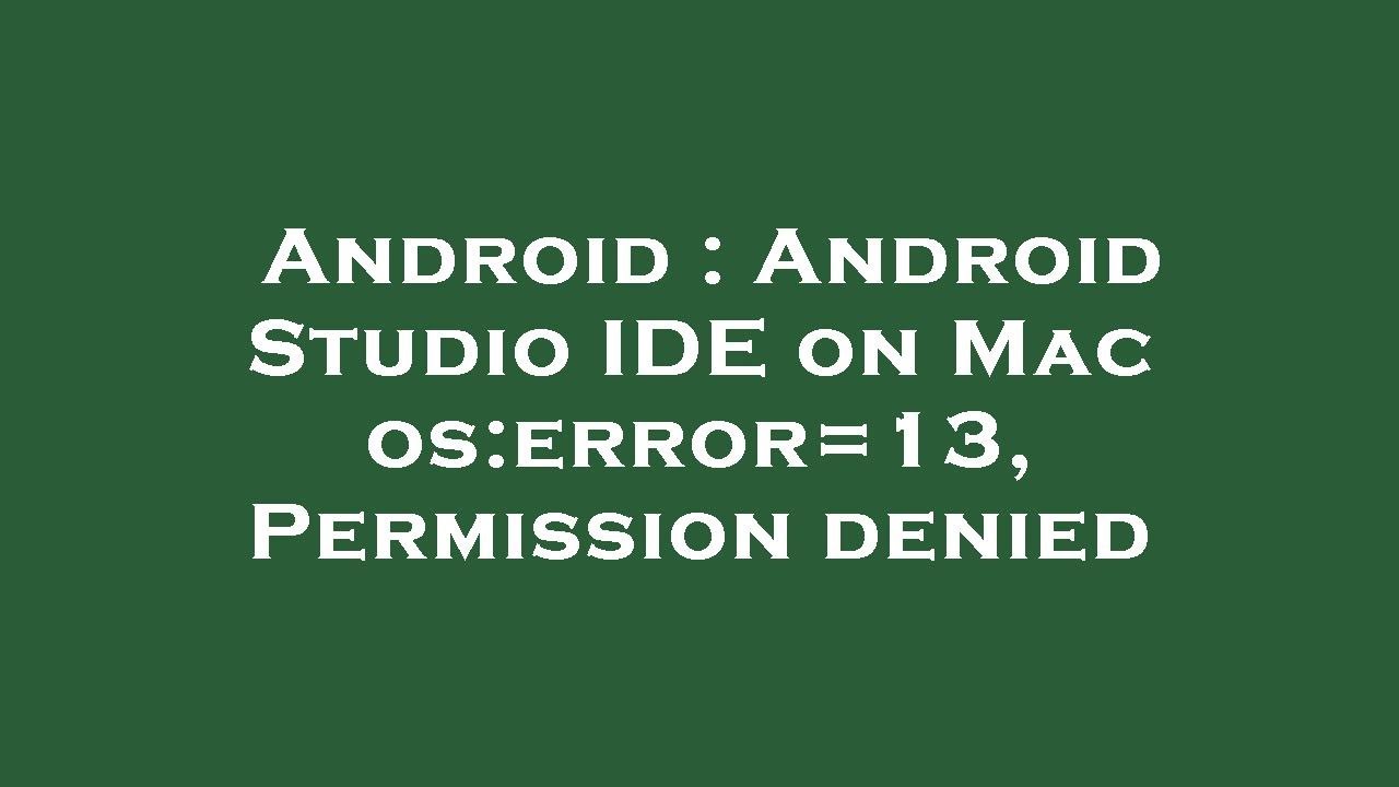 Android : Android Studio IDE on Mac os:error=13, Permission denied