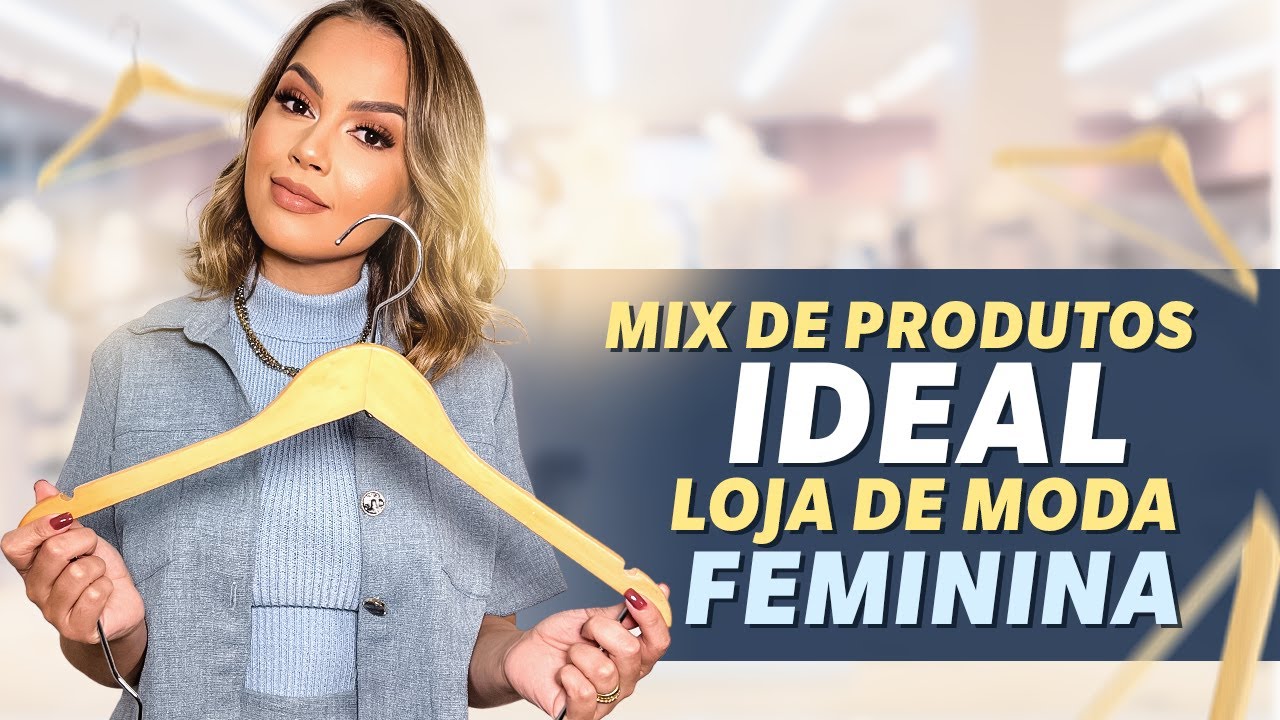 SAIBA COMO ESCOLHER O MIX DE PRODUTOS IDEAL PARA SUA LOJA DE MODA FEMININA!