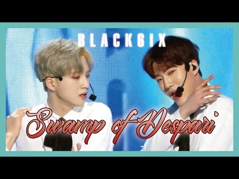 [HOT] BLACK6IX - Swamp of Despair , 블랙식스 - 절망의 늪 Show Music core 20190202