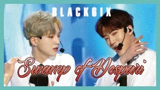 [HOT] BLACK6IX - Swamp of Despair , 블랙식스 - 절망의 늪 Show Music core 20190202
