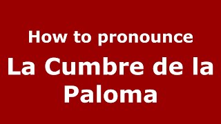 How to pronounce La Cumbre De La Paloma