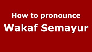 How to pronounce Wakaf Semayur