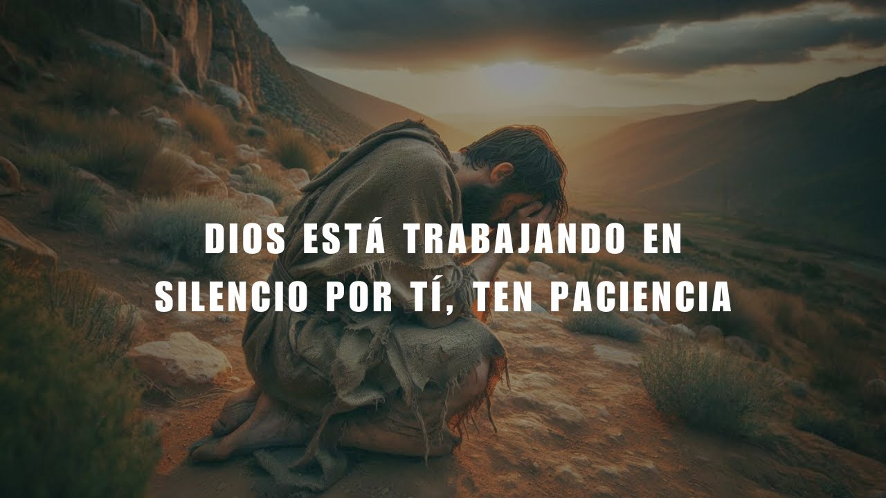 TEN PACIENCIA:AUNQUE NO LO VEAS, DIOS ESTÁ ESTÁ TRABAJANDO POR TI