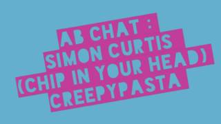 Simon Curtis (chip in your head) Creepypasta