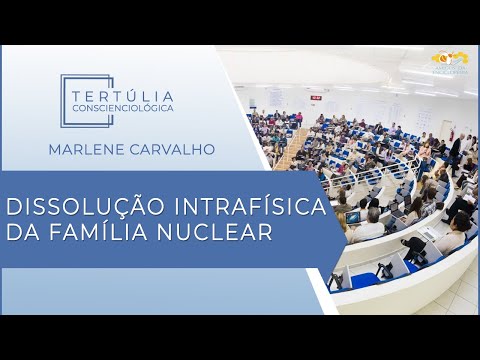 Tertúlia Conscienciologia 6099 - Dissolução Intrafísica da Família Nuclear (Grupocarmologia)