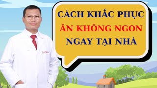 Cách khắc phục ăn không ngon miệng hiệu quả | Thầy Thuốc Lê Minh Tuấn