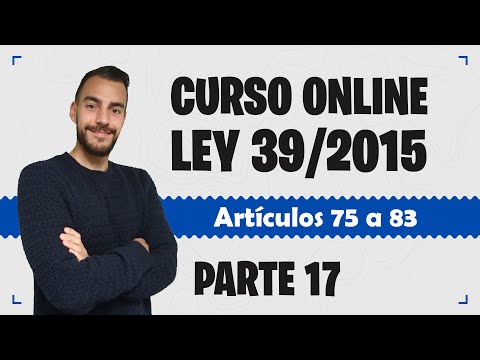 Parte 17 📚 LEY 39/2015 📚 Procedimiento Administrativo Común - CURSO GRATUITO - Artículos 75 a 83