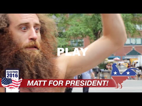 MATT (aka. Crazy Bearded Guy) FOR PRESIDENT! Election 2016