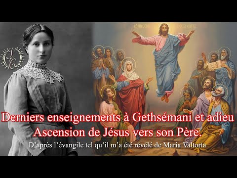 Derniers enseignements à Gethsémani et adieu. Ascension de Jésus vers son Père.