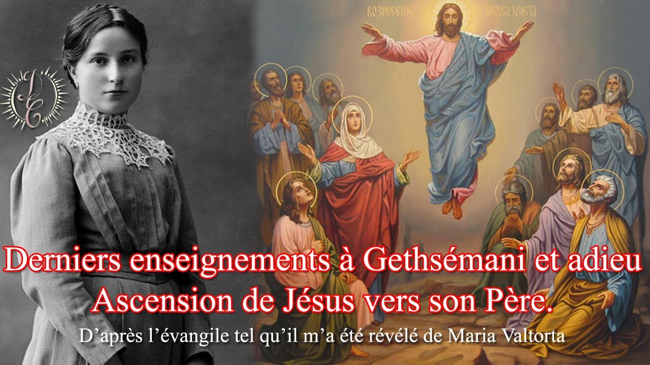 Derniers enseignements à Gethsémani et adieu. Ascension de Jésus vers son Père.
