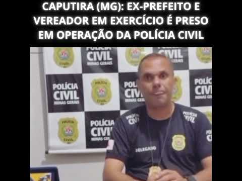 CAPUTIRA (MG): EX-PREFEITO E VEREADOR EM EXERCÍCIO É PRESO EM OPERAÇÃO DA POLÍCIA CIVILCAPUTIRA (MG)