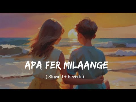 Apa Fer Milaange (Slowed + Reverb) | Lofi Mix | New Punjabi Song 2024 | Savi Kahlon | Lazy Loops