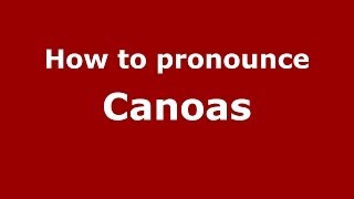 How to pronounce Canoas
