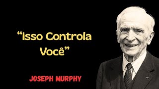 Joseph Murphy  |  ''Isso Controla Você''