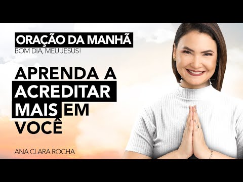 LEARN TO BELIEVE IN YOURSELF MORE - MORNING PRAYER / Ana Clara Rocha