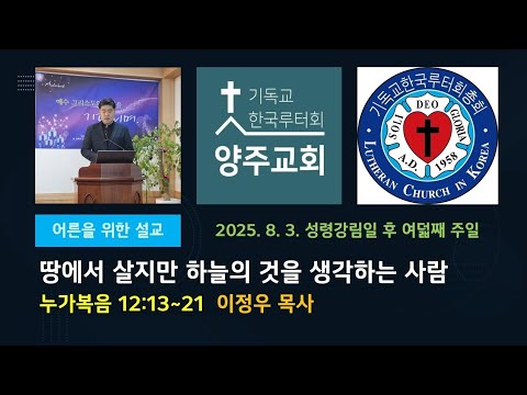 (어른)땅에서 살지만 하늘의 것을 생각하는 사람(눅12:13~21)-2025.8.3.성령강림일 후 여덟번째 주일 설교