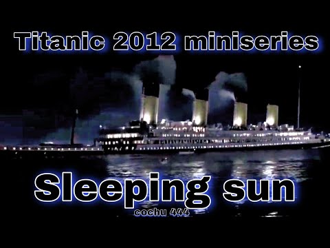 Titanic sinking Sleeping sun (2012 miniseries versión)