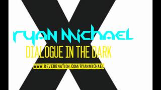 Ryan Michael "Dialogue In The Dark"