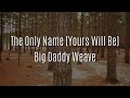 The Only Name - Big Daddy Weave (Lyric video)