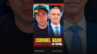 #8 CORONEL NAIM DESMAIA NA CELA DA PAPUDA