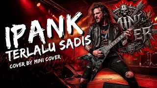 Download lagu IPANK - TERLALU SADIS COVER ROCK TERBAIK (Cover by Mini Cover) mp3