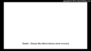 Download lagu Dadali - Disaat Aku Mencintaimu (new version) mp3
