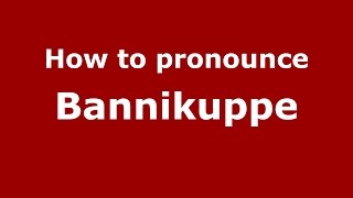 How to pronounce Bannikuppe