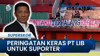 Peringatan Keras LIB Kepada Suporter Tamu yang Nekat Hadir: Jika Cinta Klubmu, Jangan Paksakan Diri!