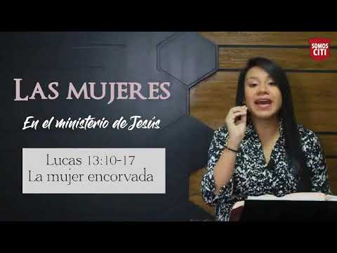 La mujer encorvada  Las mujeres en el minsiterio de Jesús  Devocional CITI