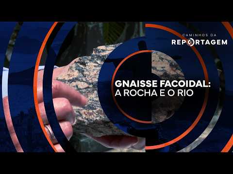 Gnaisse Facoidal - a rocha e o Rio | Caminhos da Reportagem