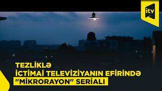 Tezliklə İctimai Televiziyanın efirində "Mikrorayon" serialı