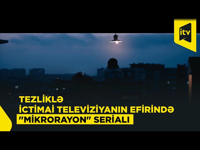 Tezliklə İctimai Televiziyanın efirində "Mikrorayon" serialı