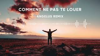 Comment ne pas te louer (Angelus Remix)