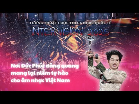 Cuộc thi Ca nhạc Quốc tế Intervision 2025– Đức Phúc mang lại niềm tự hào cho âm nhạc Việt Nam