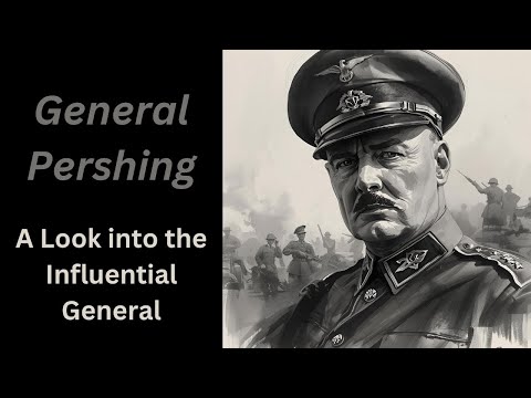 General John J. Pershing: The Commander Who Led America in WWI