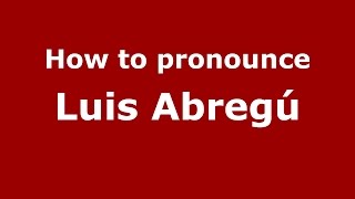 How to pronounce Luis Abregú