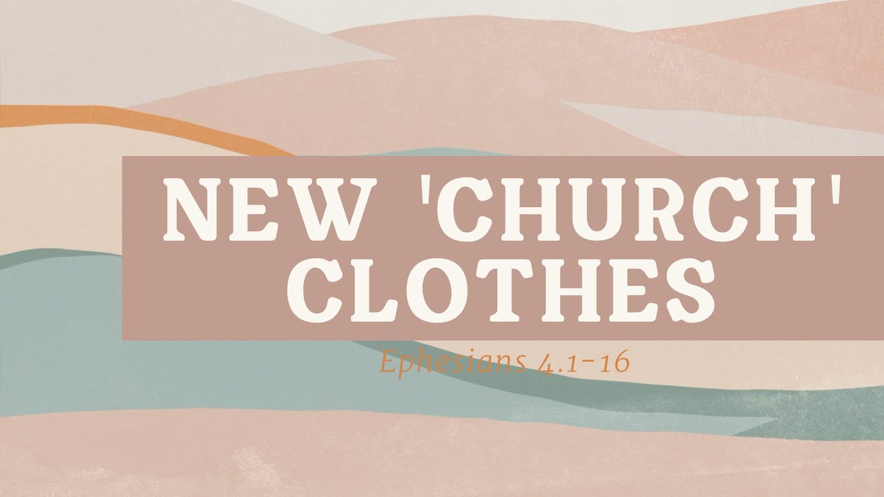 New 'Church' Clothes (Ephesians 4.1-16)