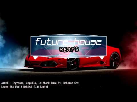 Axwell, Ingrosso, Angello, Laidback Luke Ft  Deborah Cox - Leave The World Behind (L.O Remix)
