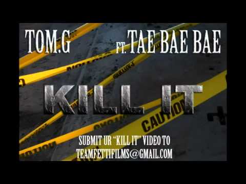 TOM. G - KILL IT FT. TAE BAE BAE (DO YO DANCE TO DIS BUT KILL DAT SHIT).mp4