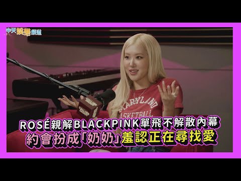 【撩星聞】ROSÉ親解BLACKPINK單飛不解散內幕　約會扮成「奶奶」羞認正在尋找愛